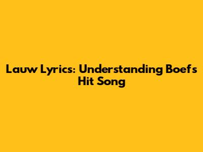 Lauw Lyrics: Understanding Boef's Hit Song