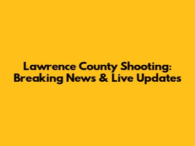 Lawrence County Shooting: Breaking News & Live Updates