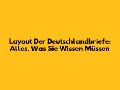 Layout Der Deutschlandbriefe: Alles, Was Sie Wissen Müssen