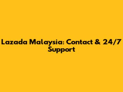 Lazada Malaysia: Contact & 24/7 Support