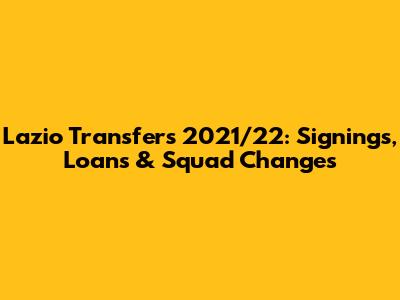 Lazio Transfers 2021/22: Signings, Loans & Squad Changes
