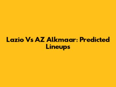 Lazio Vs AZ Alkmaar: Predicted Lineups