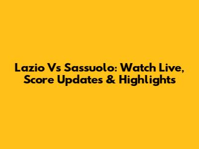 Lazio Vs Sassuolo: Watch Live, Score Updates & Highlights
