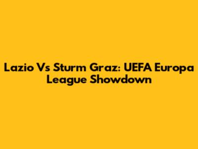 Lazio Vs Sturm Graz: UEFA Europa League Showdown