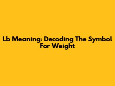 Lb Meaning: Decoding The Symbol For Weight