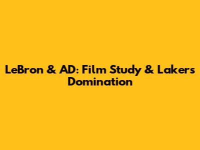 LeBron & AD: Film Study & Lakers' Domination