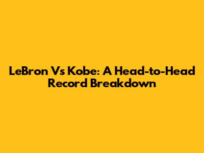 LeBron Vs Kobe: A Head-to-Head Record Breakdown