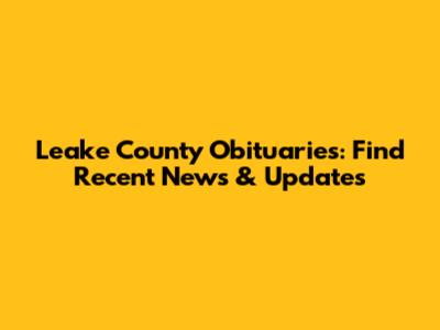 Leake County Obituaries: Find Recent News & Updates