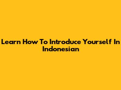 Learn How To Introduce Yourself In Indonesian