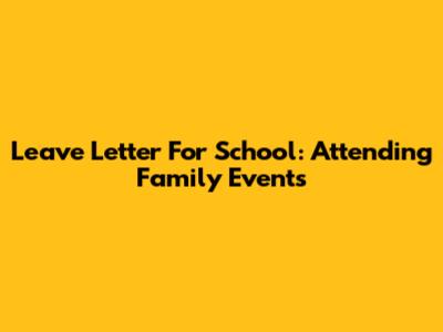 Leave Letter For School: Attending Family Events
