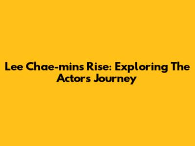 Lee Chae-min's Rise: Exploring The Actor's Journey