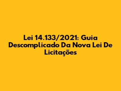 Lei 14.133/2021: Guia Descomplicado Da Nova Lei De Licitações