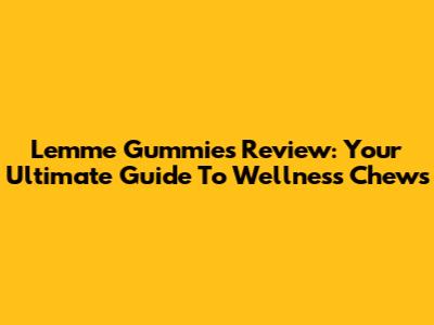 Lemme Gummies Review: Your Ultimate Guide To Wellness Chews