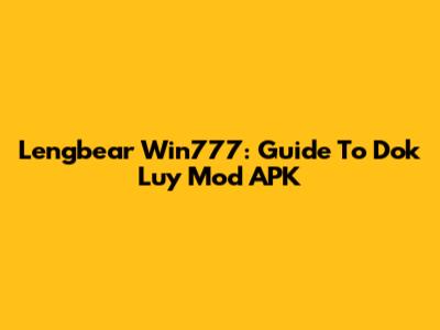Lengbear Win777: Guide To Dok Luy Mod APK