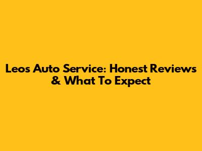 Leo's Auto Service: Honest Reviews & What To Expect