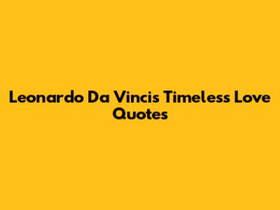 Leonardo Da Vinci's Timeless Love Quotes