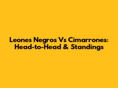 Leones Negros Vs Cimarrones: Head-to-Head & Standings