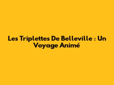 Les Triplettes De Belleville : Un Voyage Animé