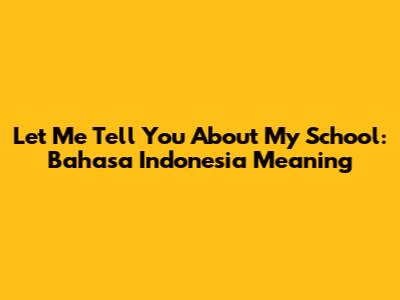 Let Me Tell You About My School: Bahasa Indonesia Meaning