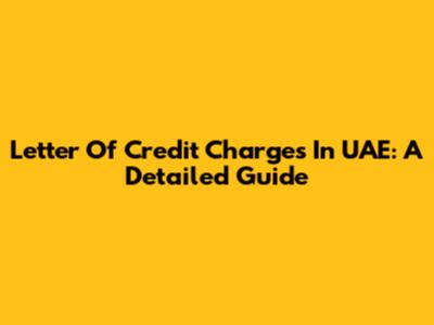 Letter Of Credit Charges In UAE: A Detailed Guide