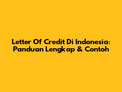 Letter Of Credit Di Indonesia: Panduan Lengkap & Contoh