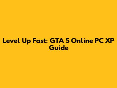 Level Up Fast: GTA 5 Online PC XP Guide