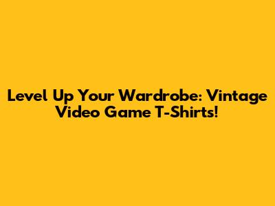 Level Up Your Wardrobe: Vintage Video Game T-Shirts!