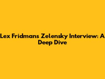 Lex Fridman's Zelensky Interview: A Deep Dive
