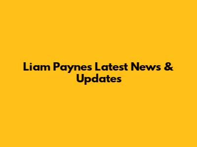 Liam Payne's Latest News & Updates