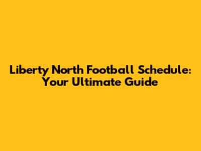 Liberty North Football Schedule: Your Ultimate Guide