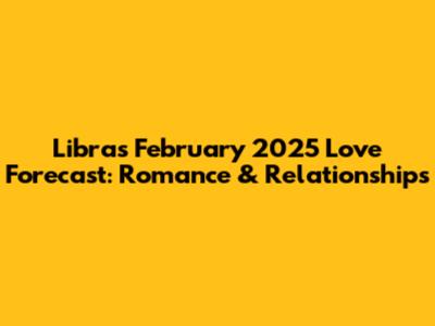 Libra's February 2025 Love Forecast: Romance & Relationships