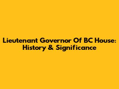 Lieutenant Governor Of BC House: History & Significance