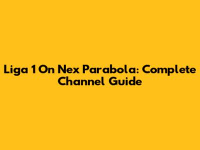 Liga 1 On Nex Parabola: Complete Channel Guide