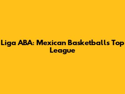 Liga ABA: Mexican Basketball's Top League