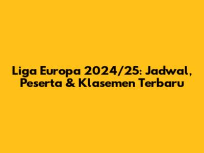 Liga Europa 2024/25: Jadwal, Peserta & Klasemen Terbaru
