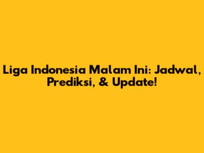 Liga Indonesia Malam Ini: Jadwal, Prediksi, & Update!