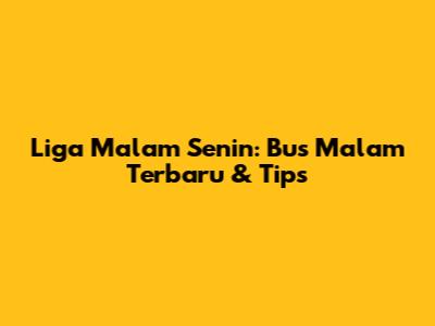 Liga Malam Senin: Bus Malam Terbaru & Tips