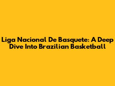Liga Nacional De Basquete: A Deep Dive Into Brazilian Basketball
