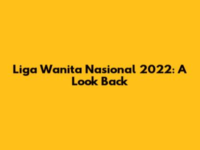Liga Wanita Nasional 2022: A Look Back