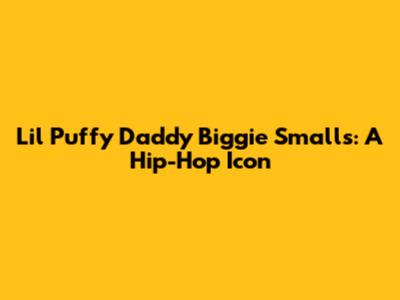 Lil' Puffy Daddy Biggie Smalls: A Hip-Hop Icon
