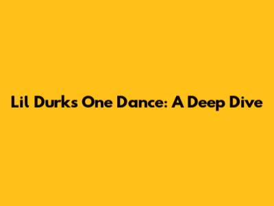 Lil Durk's 'One Dance': A Deep Dive