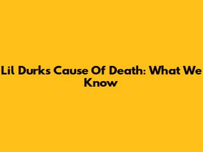 Lil Durk's Cause Of Death: What We Know