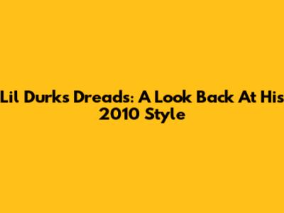 Lil Durk's Dreads: A Look Back At His 2010 Style
