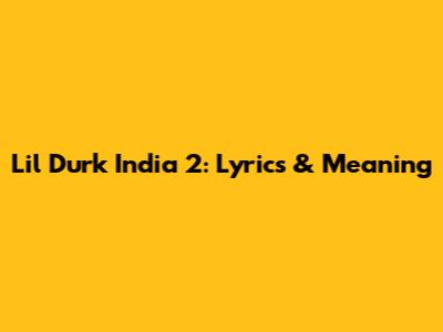 Lil Durk India 2: Lyrics & Meaning
