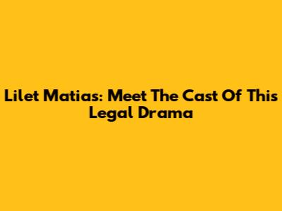 Lilet Matias: Meet The Cast Of This Legal Drama