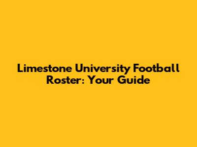 Limestone University Football Roster: Your Guide