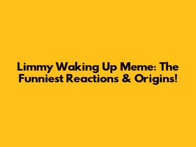 Limmy Waking Up Meme: The Funniest Reactions & Origins!