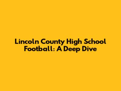 Lincoln County High School Football: A Deep Dive