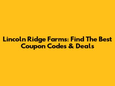 Lincoln Ridge Farms: Find The Best Coupon Codes & Deals
