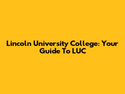 Lincoln University College: Your Guide To LUC